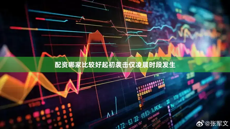 配资哪家比较好起初袭击仅凌晨时段发生