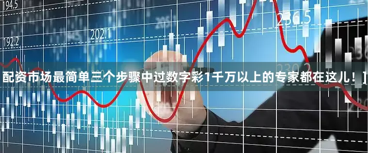 配资市场最简单三个步骤中过数字彩1千万以上的专家都在这儿！]