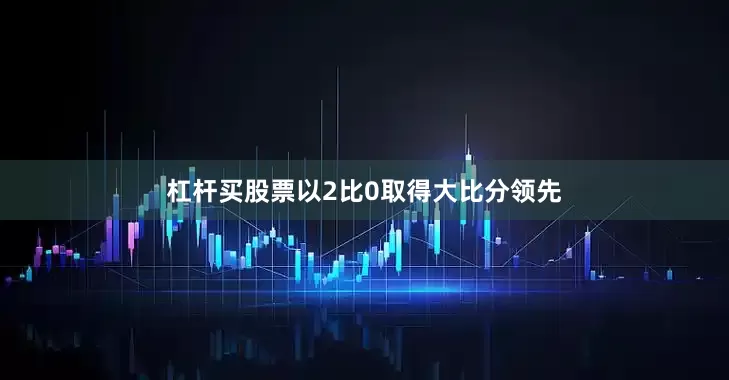 杠杆买股票以2比0取得大比分领先