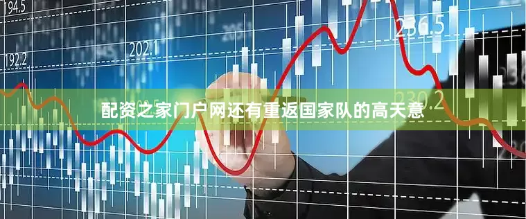 配资之家门户网还有重返国家队的高天意