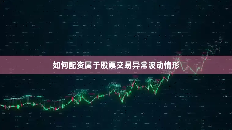 如何配资属于股票交易异常波动情形