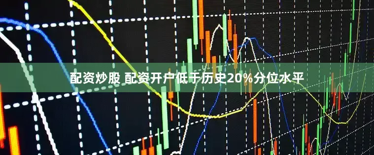 配资炒股 配资开户低于历史20%分位水平