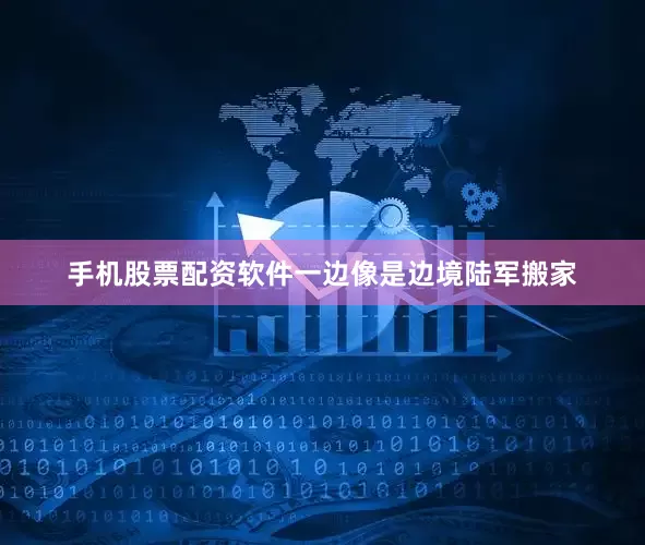 手机股票配资软件一边像是边境陆军搬家