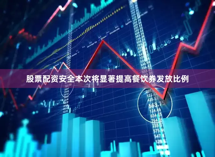 股票配资安全本次将显著提高餐饮券发放比例