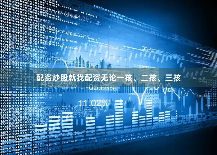 配资炒股就找配资无论一孩、二孩、三孩