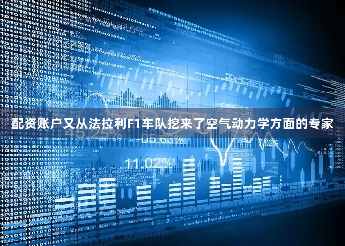 配资账户又从法拉利F1车队挖来了空气动力学方面的专家