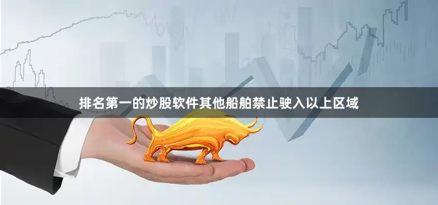排名第一的炒股软件其他船舶禁止驶入以上区域
