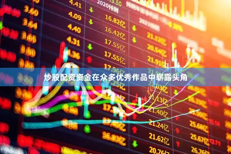炒股配资资金在众多优秀作品中崭露头角