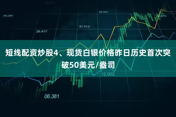 短线配资炒股　　4、现货白银价格昨日历史首次突破50美元/盎司
