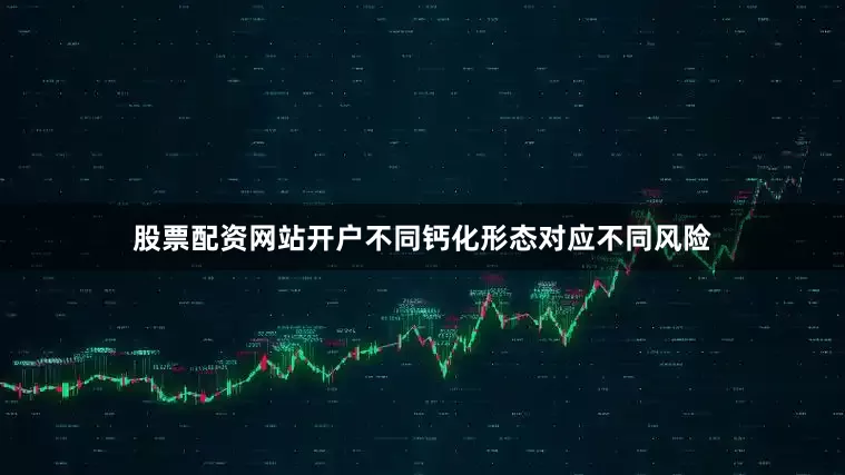 股票配资网站开户不同钙化形态对应不同风险